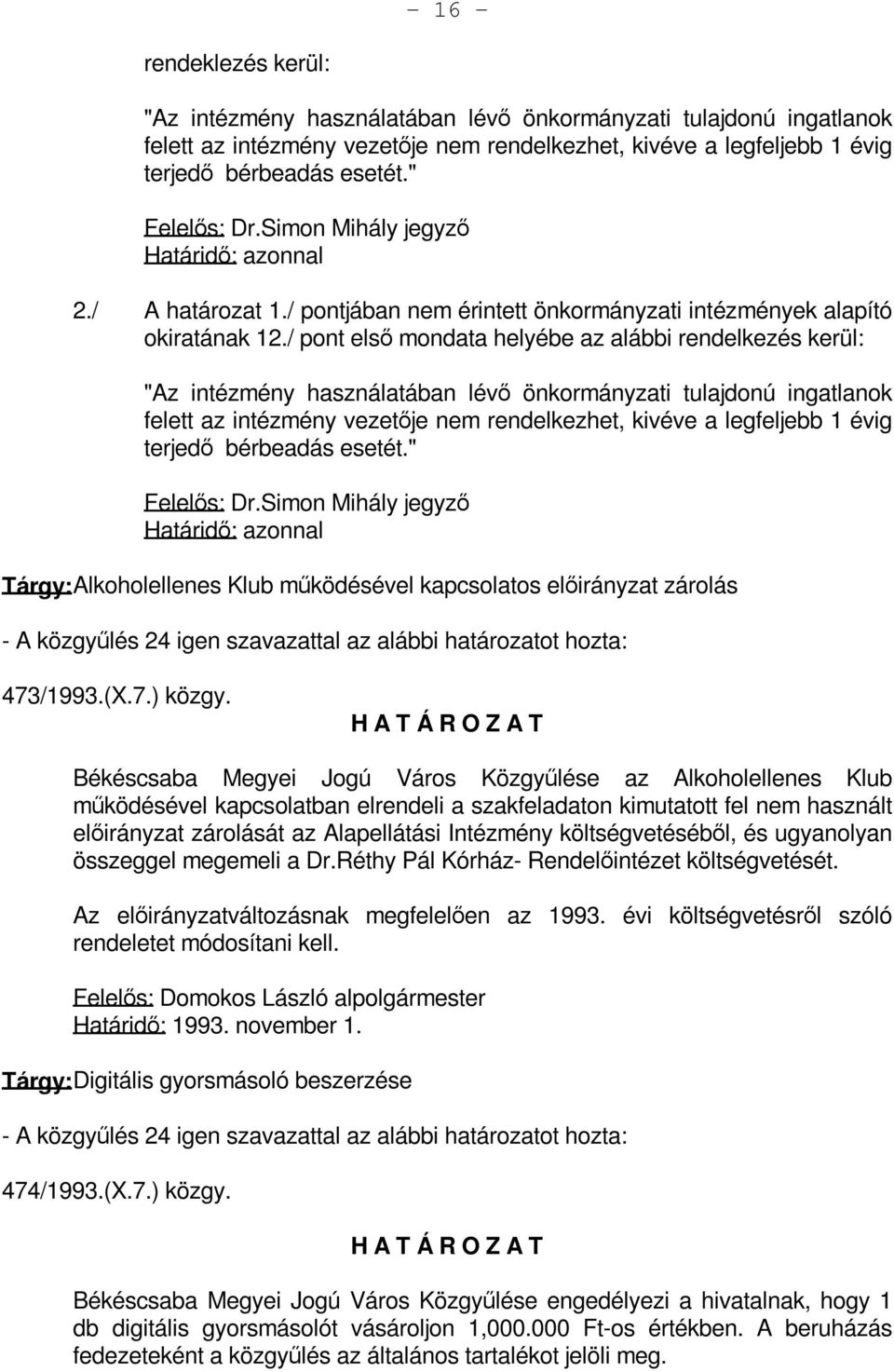 / pont első mondata helyébe az alábbi rendelkezés kerül: "Az intézmény használatában lévő önkormányzati tulajdonú ingatlanok felett az intézmény vezetője nem rendelkezhet, kivéve a legfeljebb 1 évig