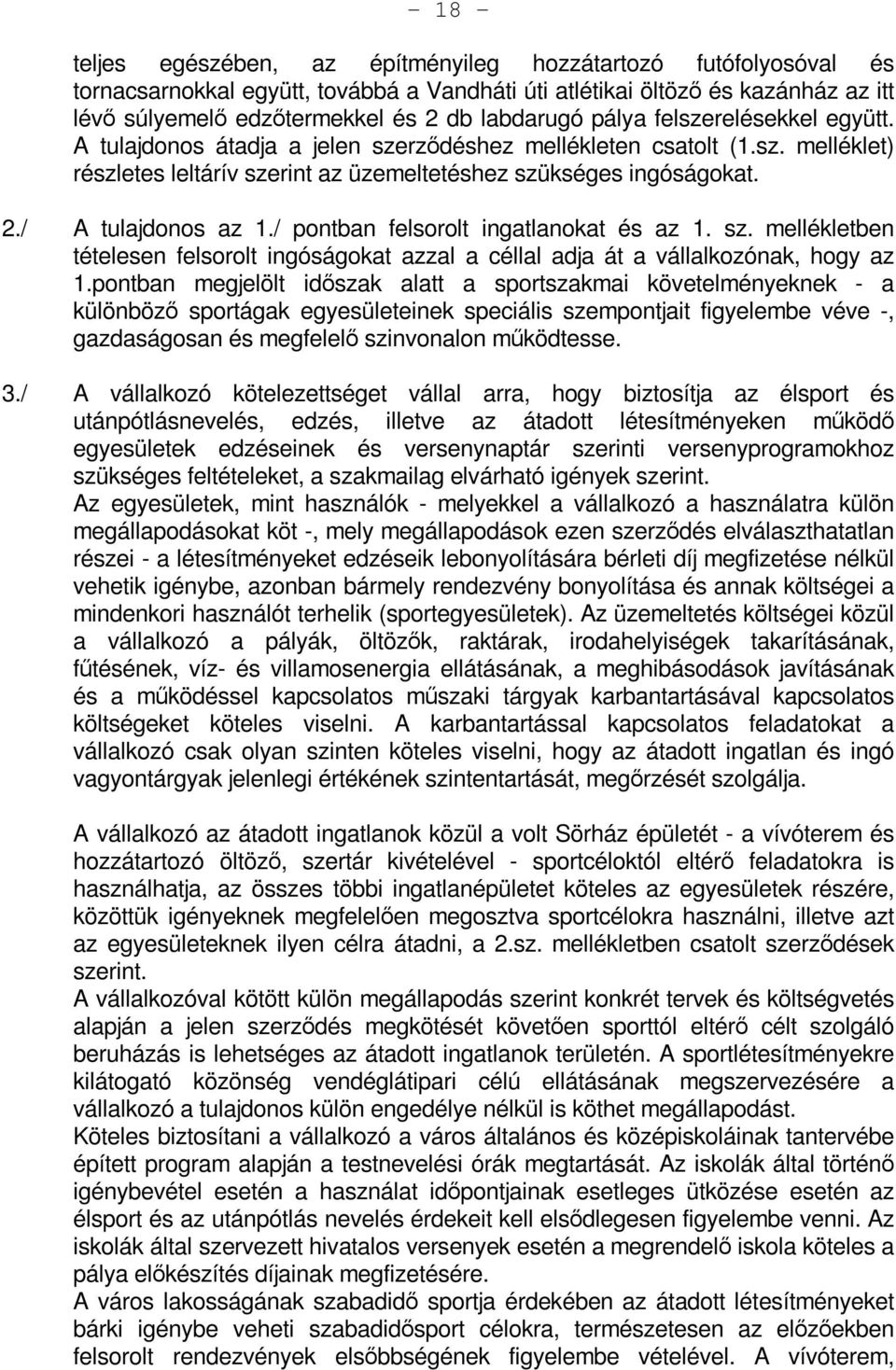 / A tulajdonos az 1./ pontban felsorolt ingatlanokat és az 1. sz. mellékletben tételesen felsorolt ingóságokat azzal a céllal adja át a vállalkozónak, hogy az 1.