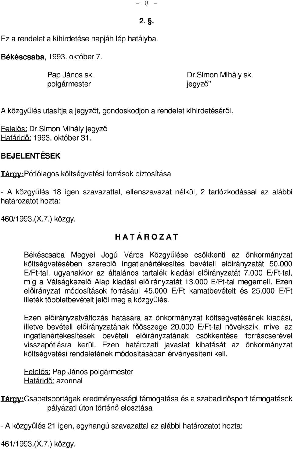 BEJELENTÉSEK Tárgy: Pótlólagos költségvetési források biztosítása - A közgyűlés 18 igen szavazattal, ellenszavazat nélkül, 2 tartózkodással az alábbi 460/1993.(X.7.) közgy.