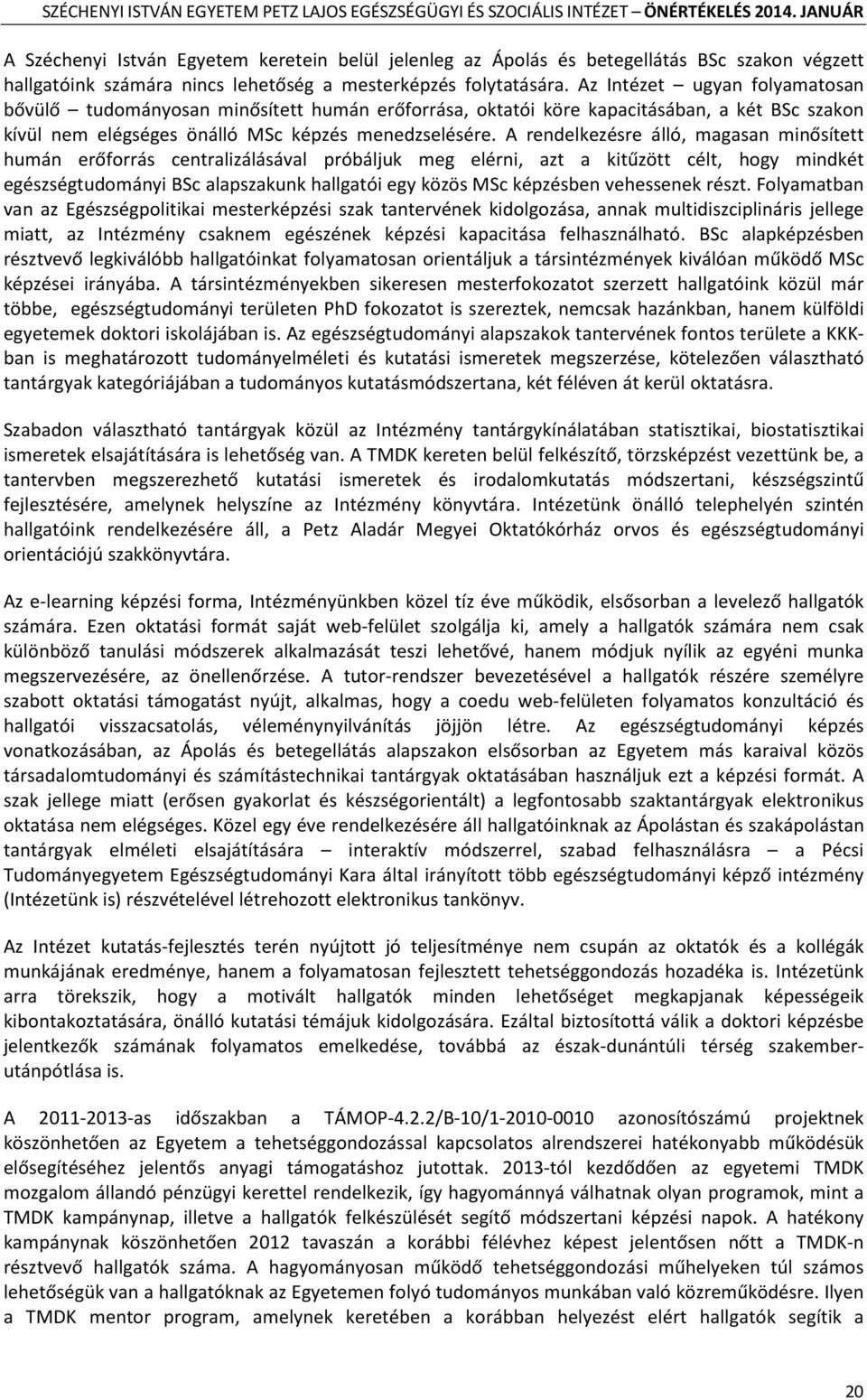 A rendelkezésre álló, magasan minősített humán erőforrás centralizálásával próbáljuk meg elérni, azt a kitűzött célt, hogy mindkét egészségtudományi BSc alapszakunk hallgatói egy közös MSc képzésben