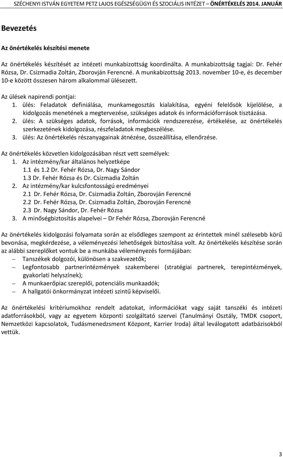 ülés: Feladatok definiálása, munkamegosztás kialakítása, egyéni felelősök kijelölése, a kidolgozás menetének a megtervezése, szükséges adatok és információforrások tisztázása. 2.