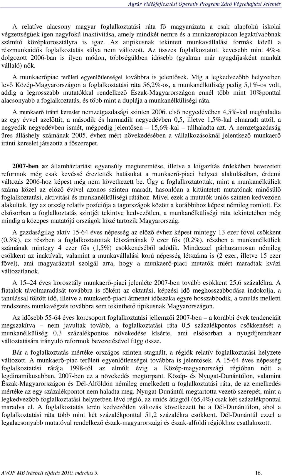 Az összes foglalkoztatott kevesebb mint 4%-a dolgozott 2006-ban is ilyen módon, többségükben idősebb (gyakran már nyugdíjasként munkát vállaló) nők.