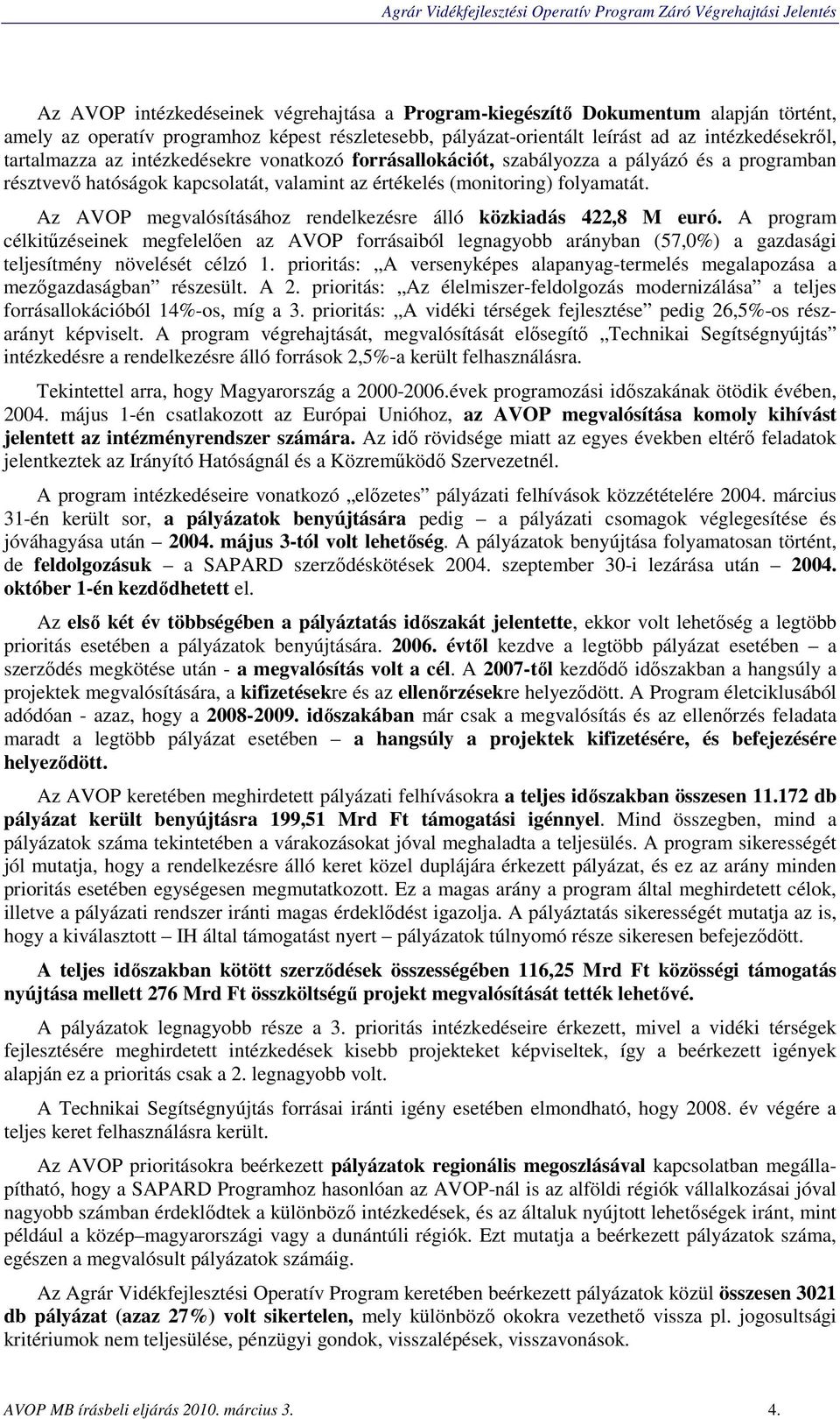 Az AVOP megvalósításához rendelkezésre álló közkiadás 422,8 M euró. A program célkitűzéseinek megfelelően az AVOP forrásaiból legnagyobb arányban (57,0%) a gazdasági teljesítmény növelését célzó 1.