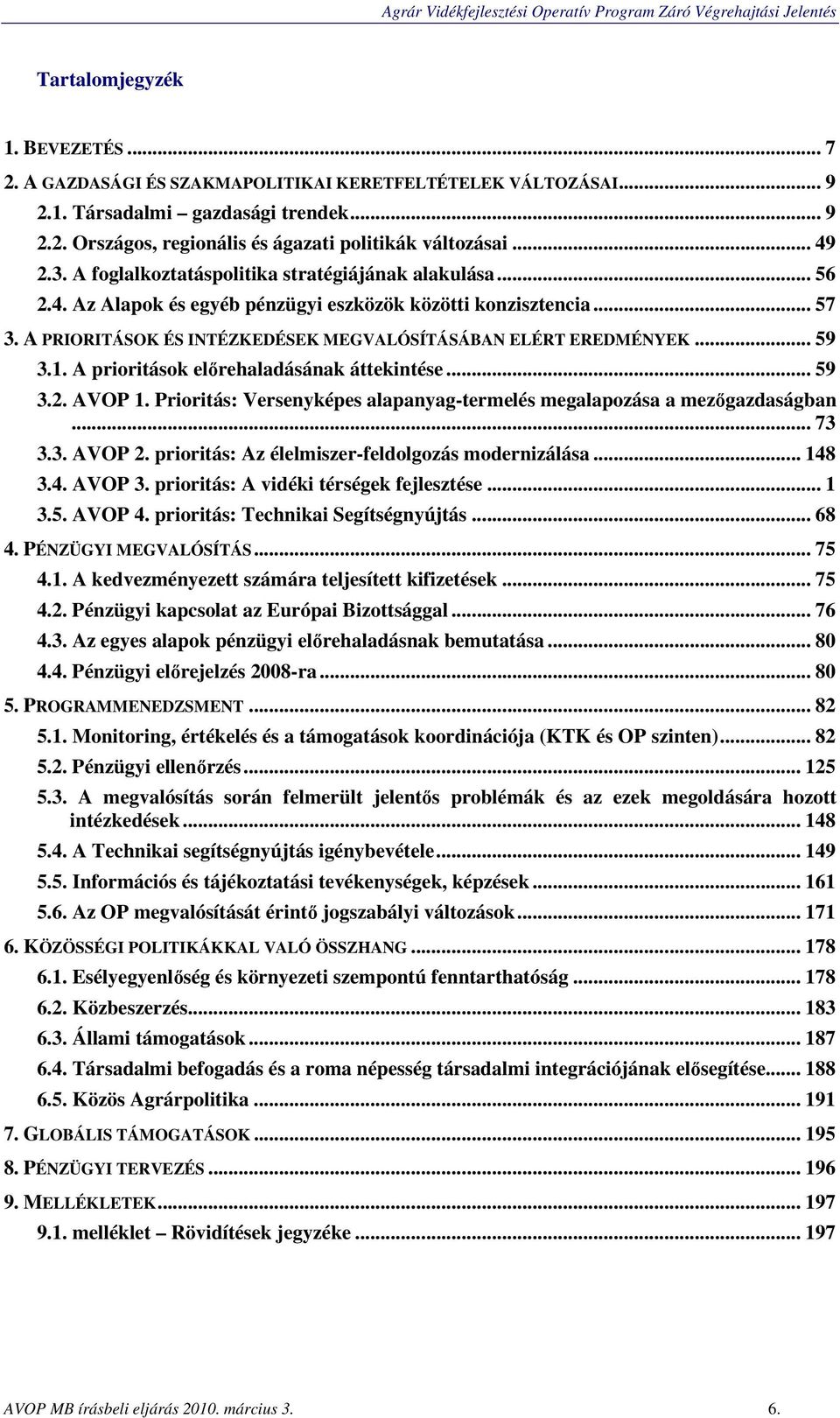 A PRIORITÁSOK ÉS INTÉZKEDÉSEK MEGVALÓSÍTÁSÁBAN ELÉRT EREDMÉNYEK... 59 3.1. A prioritások előrehaladásának áttekintése... 59 3.2. AVOP 1.