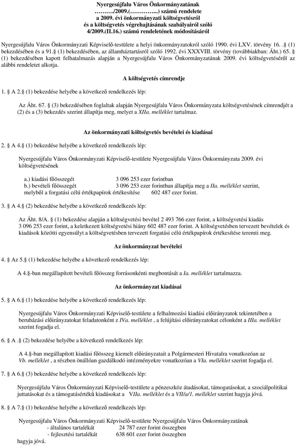 (1) bekezdésében, az államháztartásról szóló 1992. évi XXXVIII. törvény (továbbiakban: Áht.) 65. (1) bekezdésében kapott felhatalmazás alapján a Nyergesújfalu Város Önkormányzatának 2009.