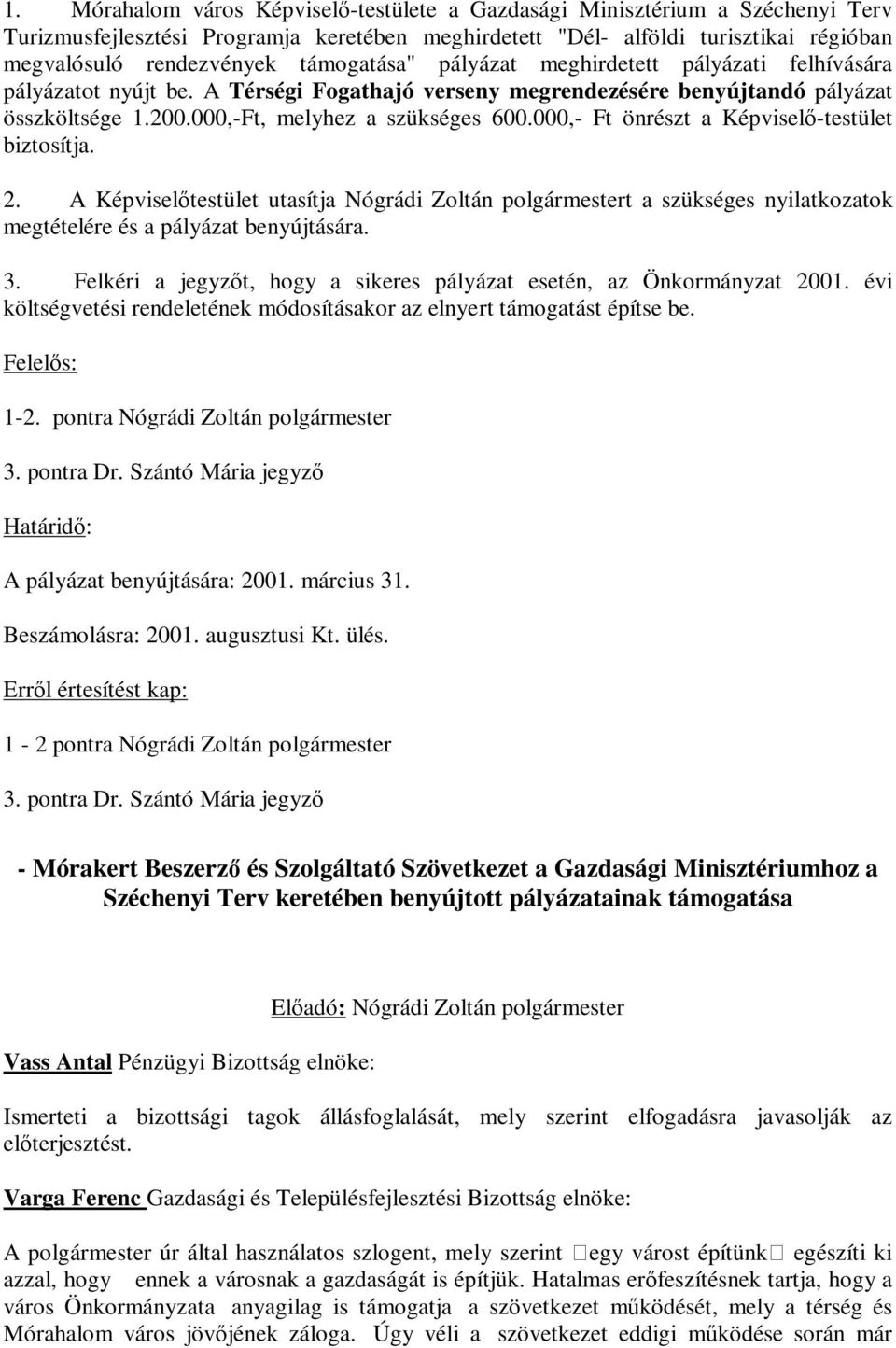 000,- Ft önrészt a Képviselő-testület biztosítja. 2. A Képviselőtestület utasítja Nógrádi Zoltán polgármestert a szükséges nyilatkozatok megtételére és a pályázat benyújtására. 3.