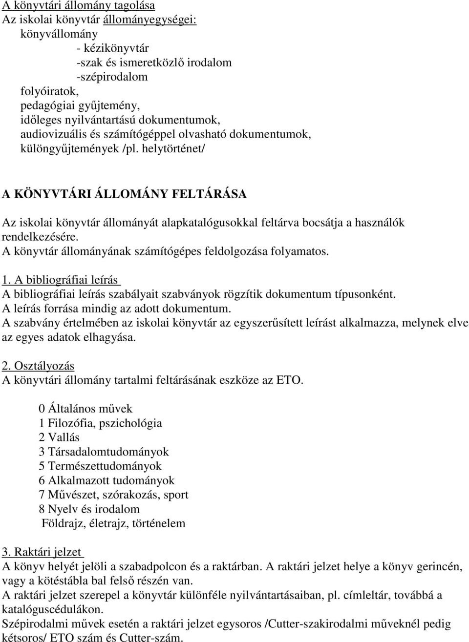helytörténet/ A KÖNYVTÁRI ÁLLOMÁNY FELTÁRÁSA Az iskolai könyvtár állományát alapkatalógusokkal feltárva bocsátja a használók rendelkezésére.