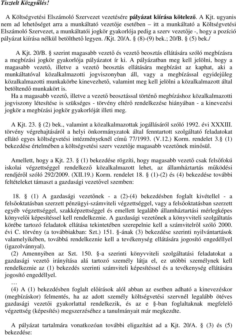 kiírása nélkül betölthetı legyen. /Kjt. 20/A. (8)-(9) bek.; 20/B. (5) bek./ A Kjt. 20/B. szerint magasabb vezetı és vezetı beosztás ellátására szóló megbízásra a megbízási jogkör gyakorlója pályázatot ír ki.