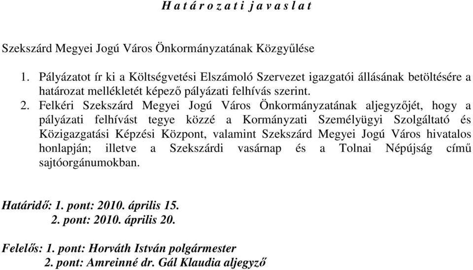 Felkéri Szekszárd Megyei Jogú Város Önkormányzatának aljegyzıjét, hogy a pályázati felhívást tegye közzé a Kormányzati Személyügyi Szolgáltató és Közigazgatási Képzési