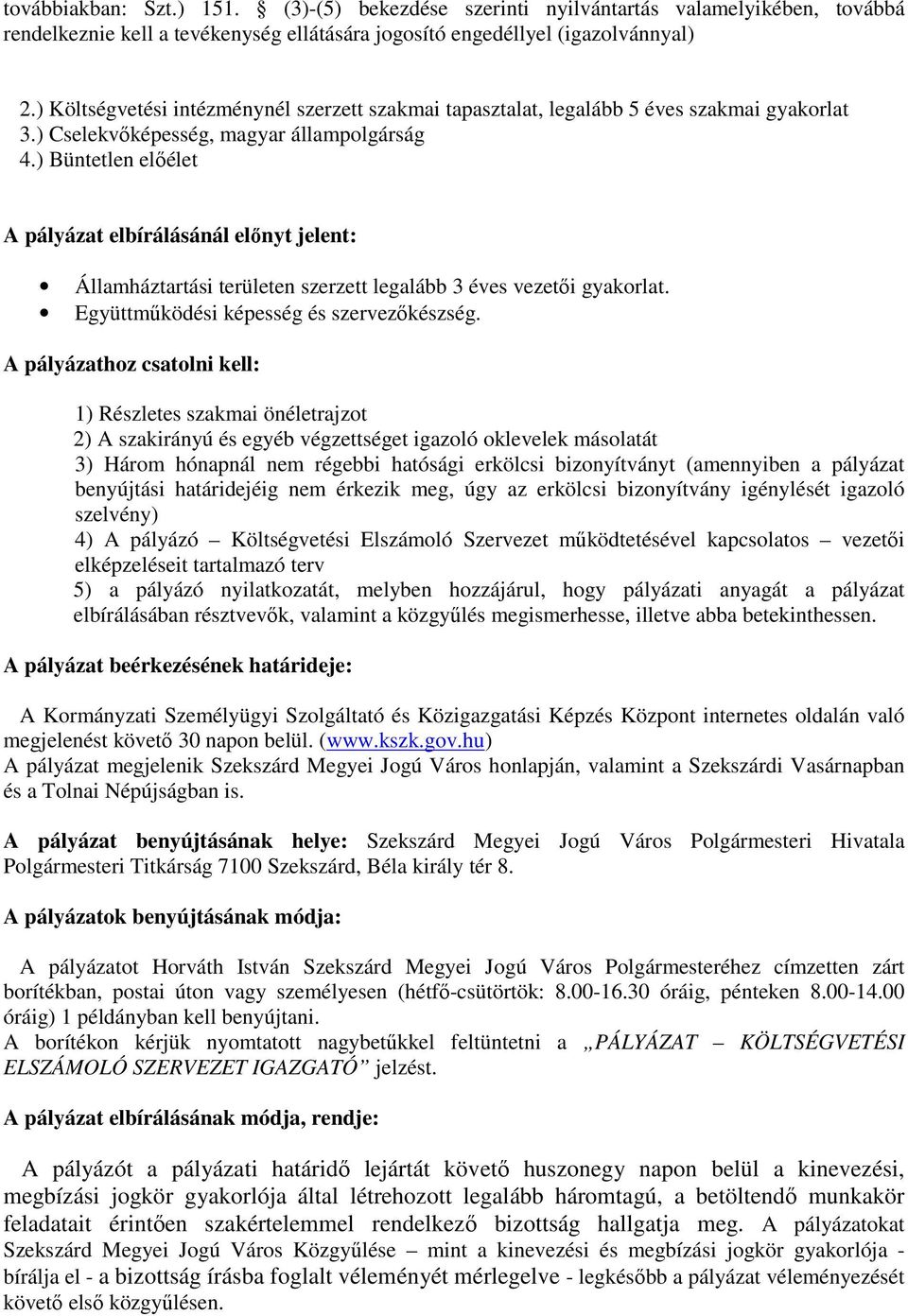 ) Büntetlen elıélet A pályázat elbírálásánál elınyt jelent: Államháztartási területen szerzett legalább 3 éves vezetıi gyakorlat. Együttmőködési képesség és szervezıkészség.