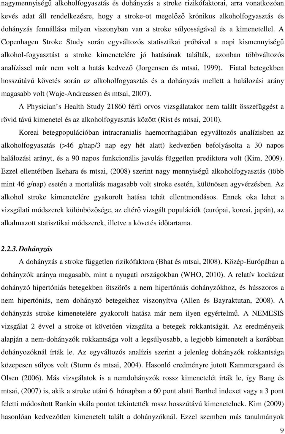 A Copenhagen Stroke Study során egyváltozós statisztikai próbával a napi kismennyiségű alkohol-fogyasztást a stroke kimenetelére jó hatásúnak találták, azonban többváltozós analízissel már nem volt a