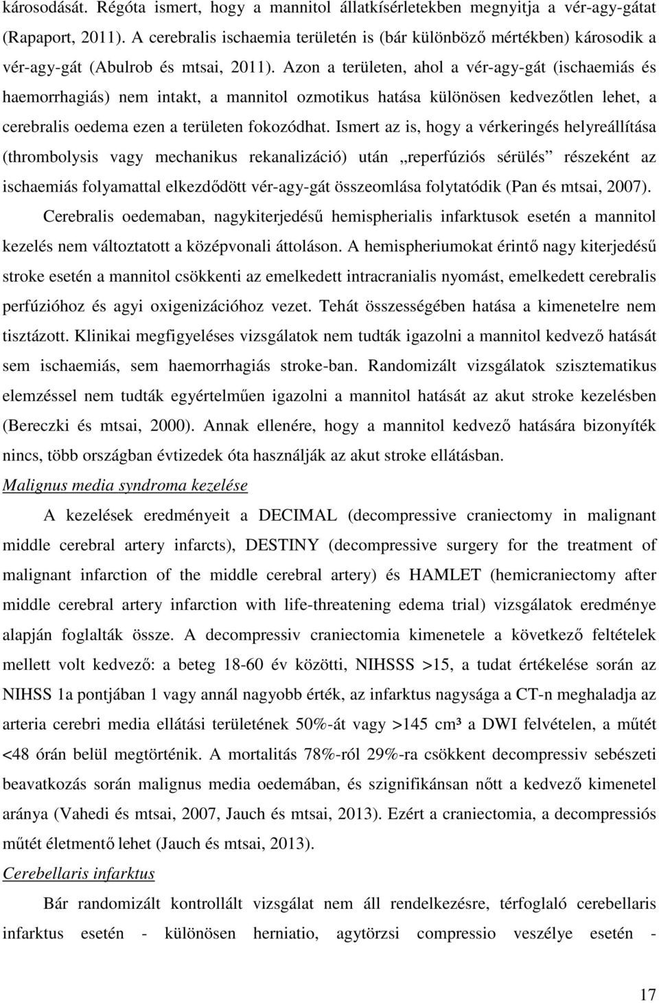 Azon a területen, ahol a vér-agy-gát (ischaemiás és haemorrhagiás) nem intakt, a mannitol ozmotikus hatása különösen kedvezőtlen lehet, a cerebralis oedema ezen a területen fokozódhat.