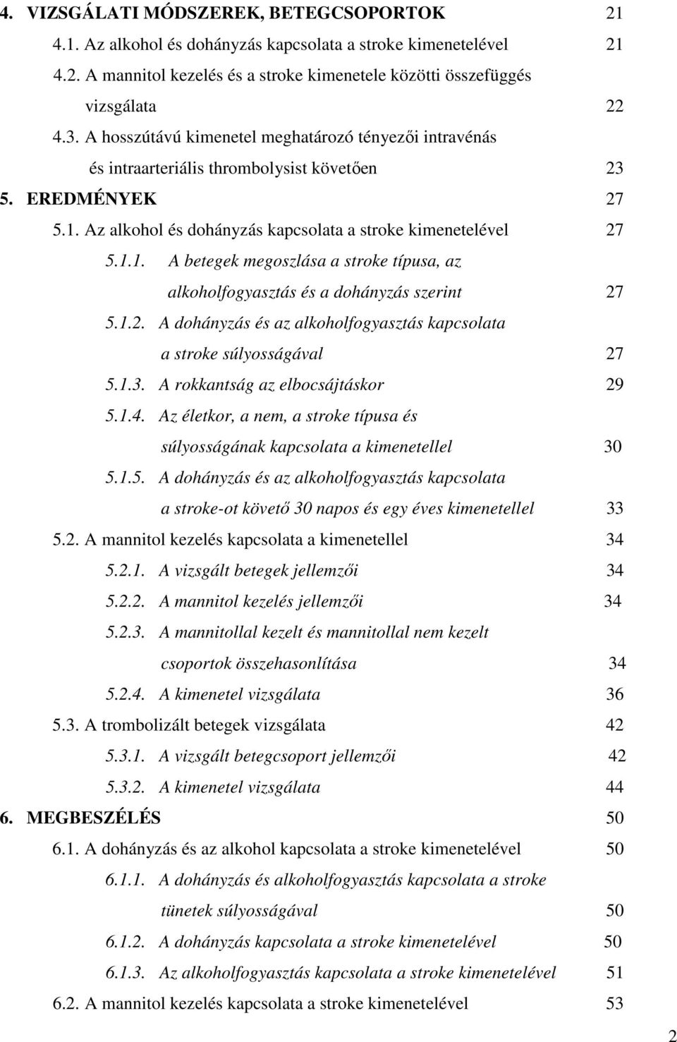 Az alkohol és dohányzás kapcsolata a stroke kimenetelével 27 5.1.1. A betegek megoszlása a stroke típusa, az alkoholfogyasztás és a dohányzás szerint 27 5.1.2. A dohányzás és az alkoholfogyasztás kapcsolata a stroke súlyosságával 27 5.