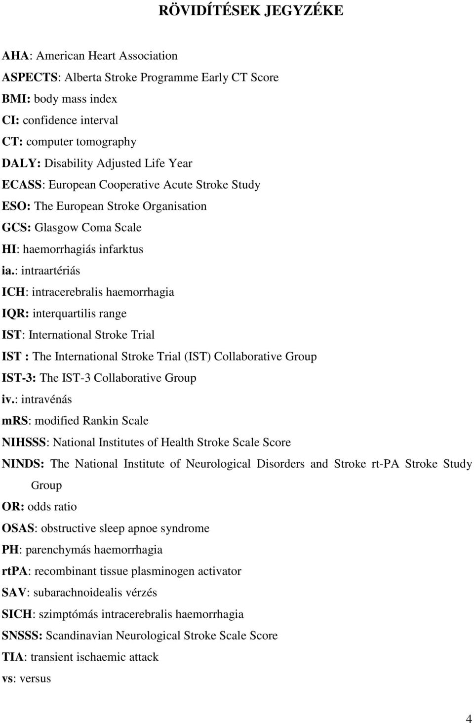 : intraartériás ICH: intracerebralis haemorrhagia IQR: interquartilis range IST: International Stroke Trial IST : The International Stroke Trial (IST) Collaborative Group IST-3: The IST-3