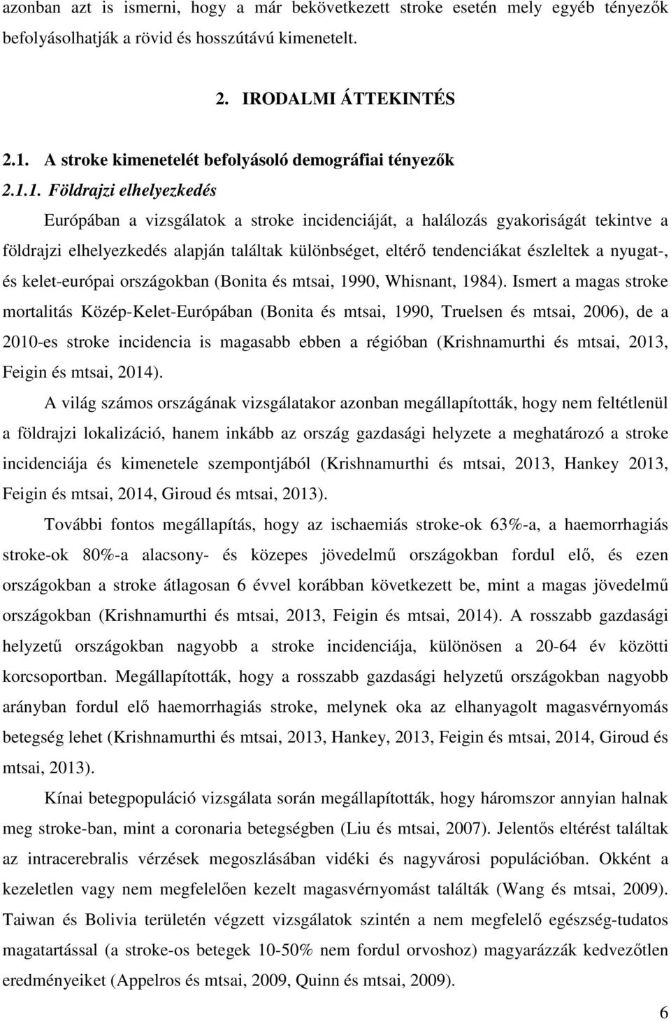 1. Földrajzi elhelyezkedés Európában a vizsgálatok a stroke incidenciáját, a halálozás gyakoriságát tekintve a földrajzi elhelyezkedés alapján találtak különbséget, eltérő tendenciákat észleltek a