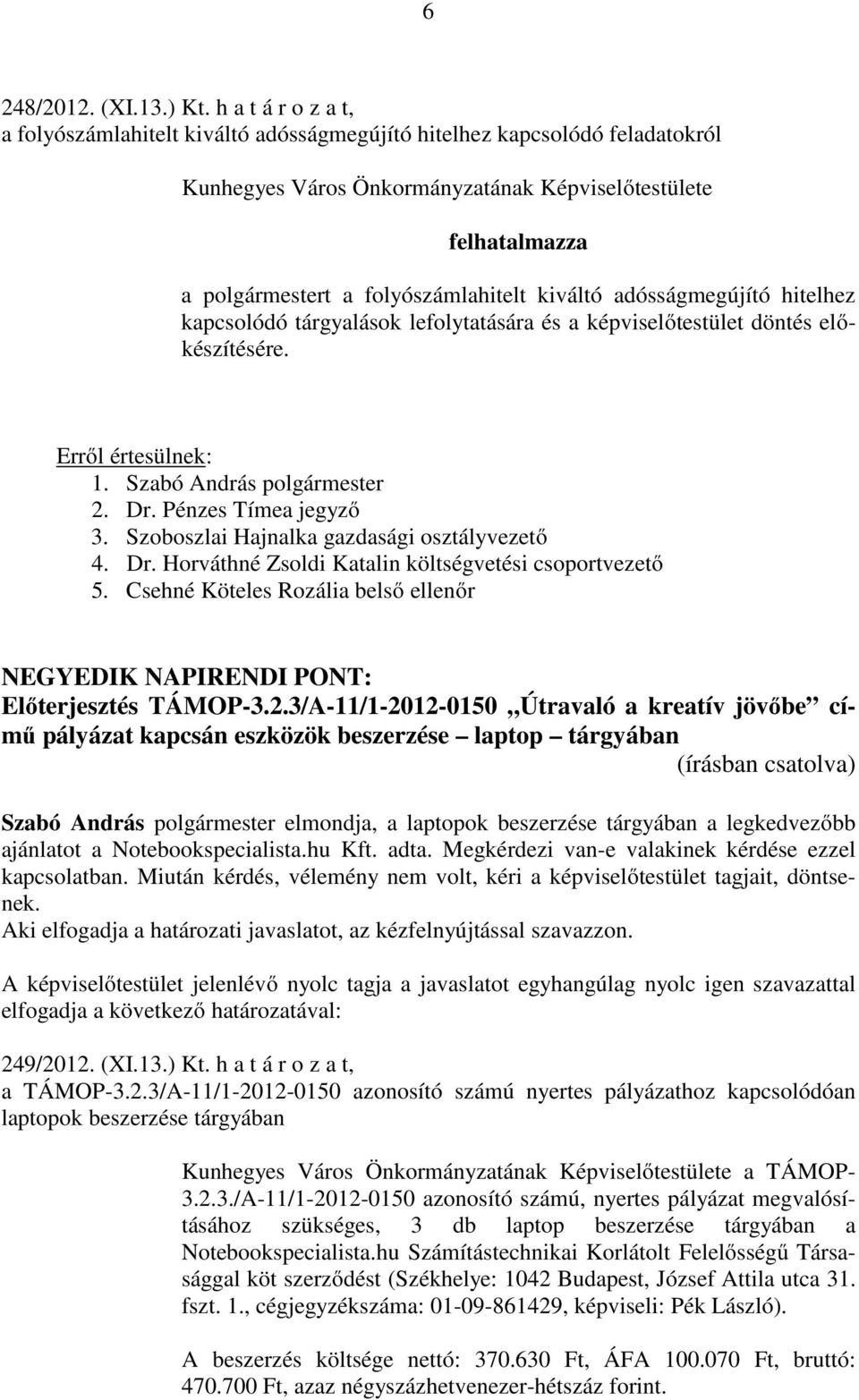 kiváltó adósságmegújító hitelhez kapcsolódó tárgyalások lefolytatására és a képviselőtestület döntés előkészítésére. 3. Szoboszlai Hajnalka gazdasági osztályvezető 4. Dr.