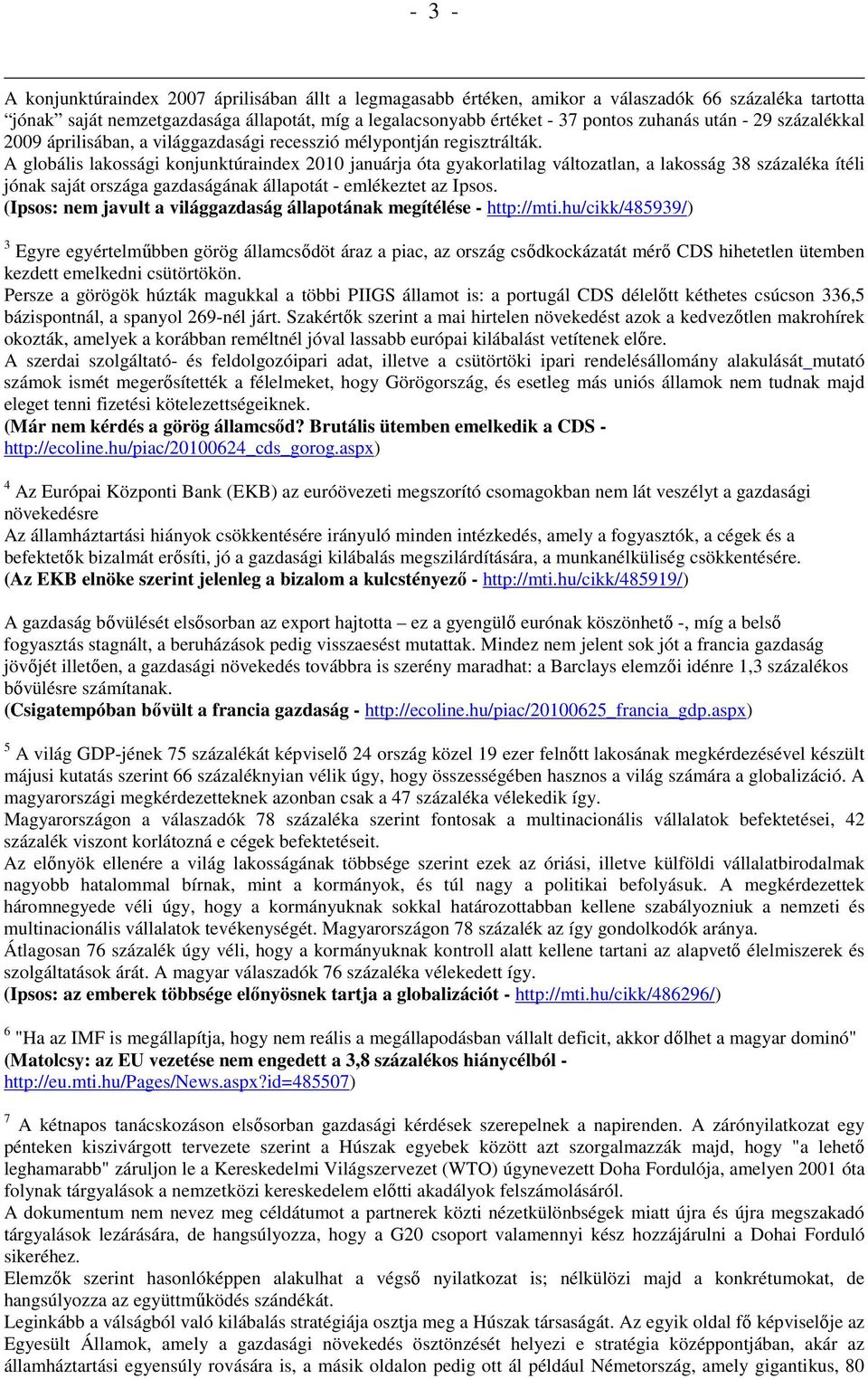 A globális lakossági konjunktúraindex 2010 januárja óta gyakorlatilag változatlan, a lakosság 38 százaléka ítéli jónak saját országa gazdaságának állapotát - emlékeztet az Ipsos.