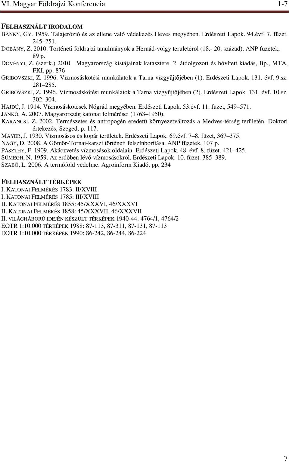 , MTA, FKI, pp. 876 GRIBOVSZKI, Z. 1996. Vízmosáskötési munkálatok a Tarna vízgyőjtıjében (1). Erdészeti Lapok. 131. évf. 9.sz. 281 285. GRIBOVSZKI, Z. 1996. Vízmosáskötési munkálatok a Tarna vízgyőjtıjében (2).