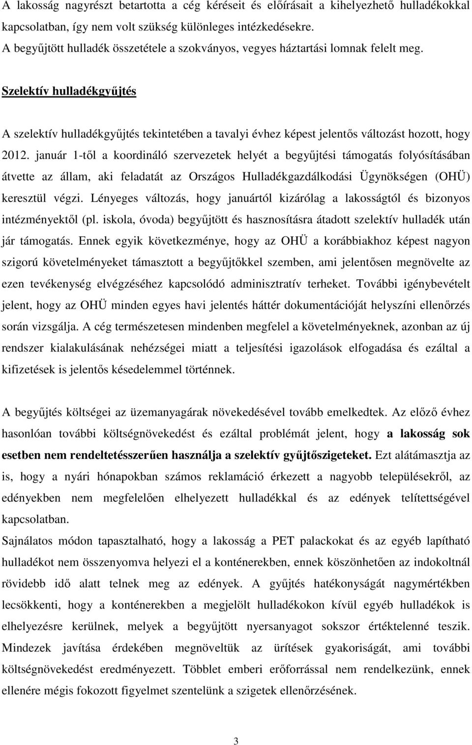 Szelektív gyűjtés A szelektív gyűjtés tekintetében a tavalyi évhez képest jelentős változást hozott, hogy január 1-től a koordináló szervezetek helyét a begyűjtési támogatás folyósításában átvette az