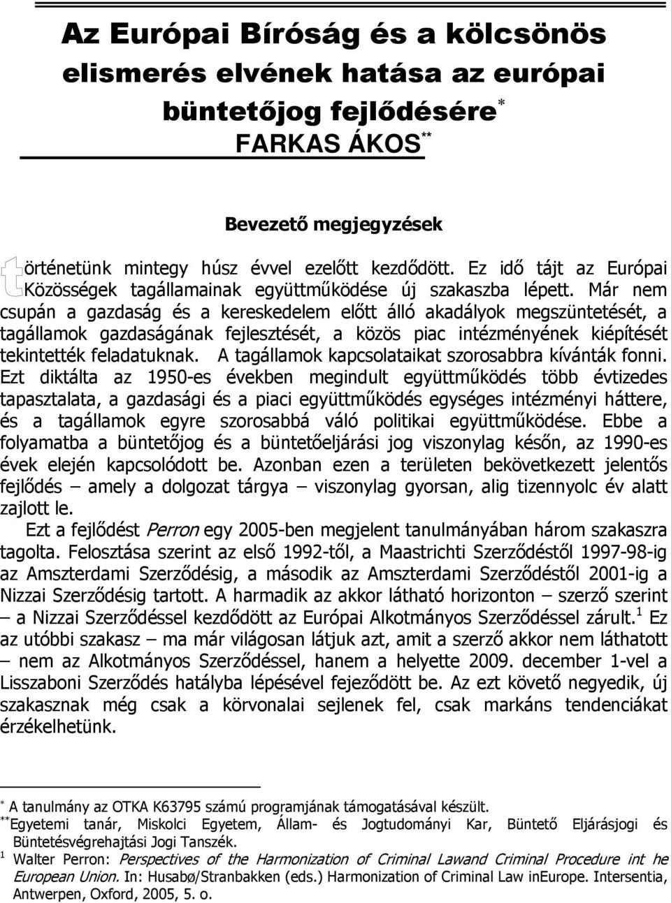 Már nem csupán a gazdaság és a kereskedelem előtt álló akadályok megszüntetését, a tagállamok gazdaságának fejlesztését, a közös piac intézményének kiépítését tekintették feladatuknak.