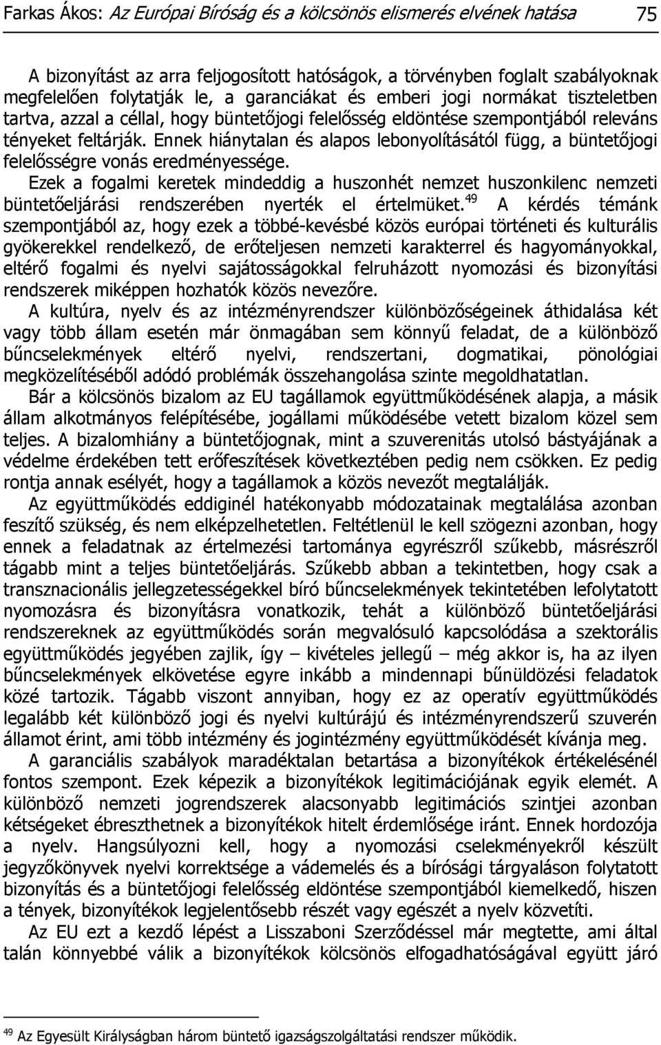 Ennek hiánytalan és alapos lebonyolításától függ, a büntetőjogi felelősségre vonás eredményessége.