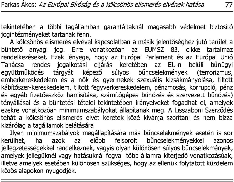 Ezek lényege, hogy az Európai Parlament és az Európai Unió Tanácsa rendes jogalkotási eljárás keretében az EU-n belüli bűnügyi együttműködés tárgyát képező súlyos bűncselekmények (terrorizmus,