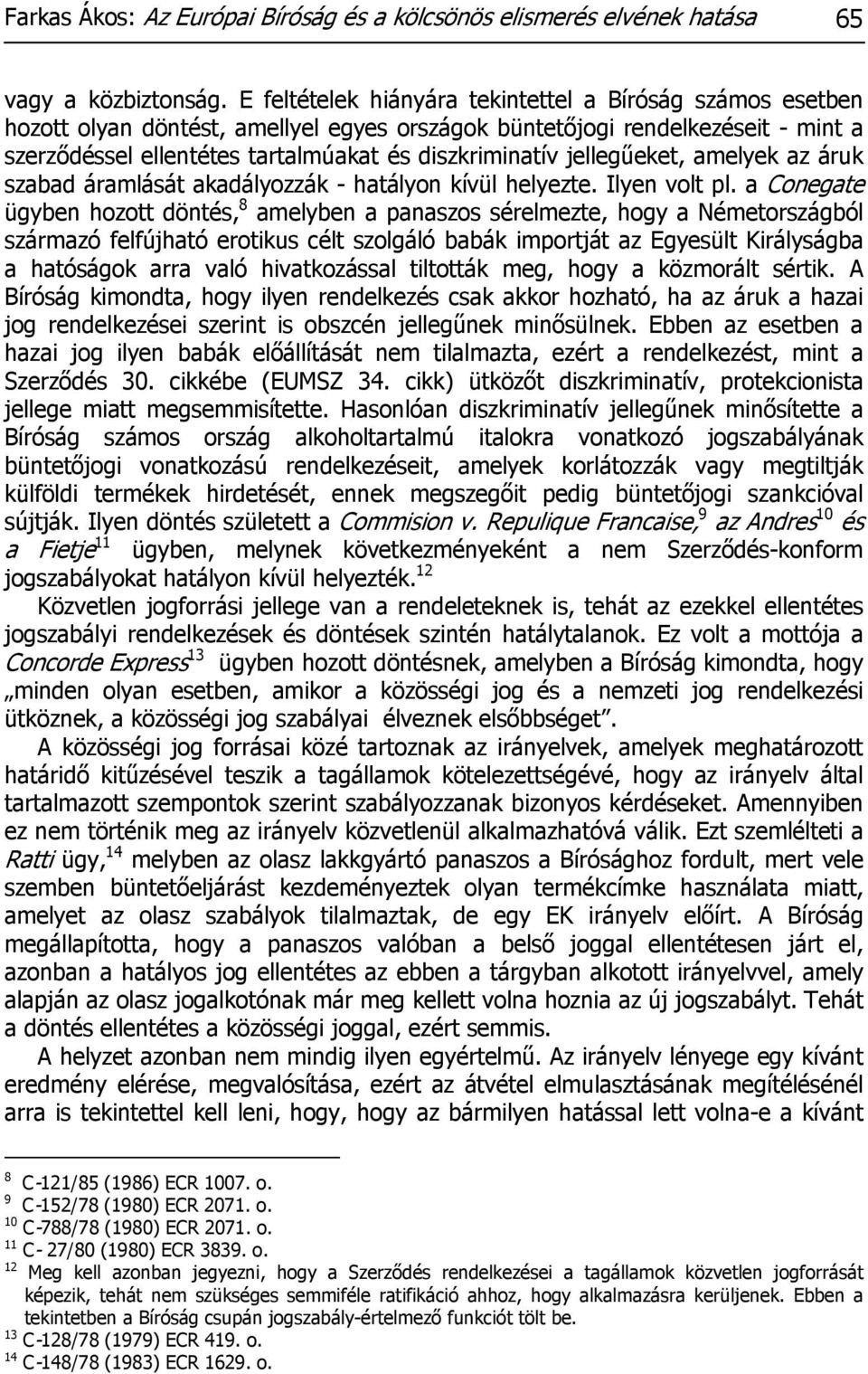 jellegűeket, amelyek az áruk szabad áramlását akadályozzák - hatályon kívül helyezte. Ilyen volt pl.