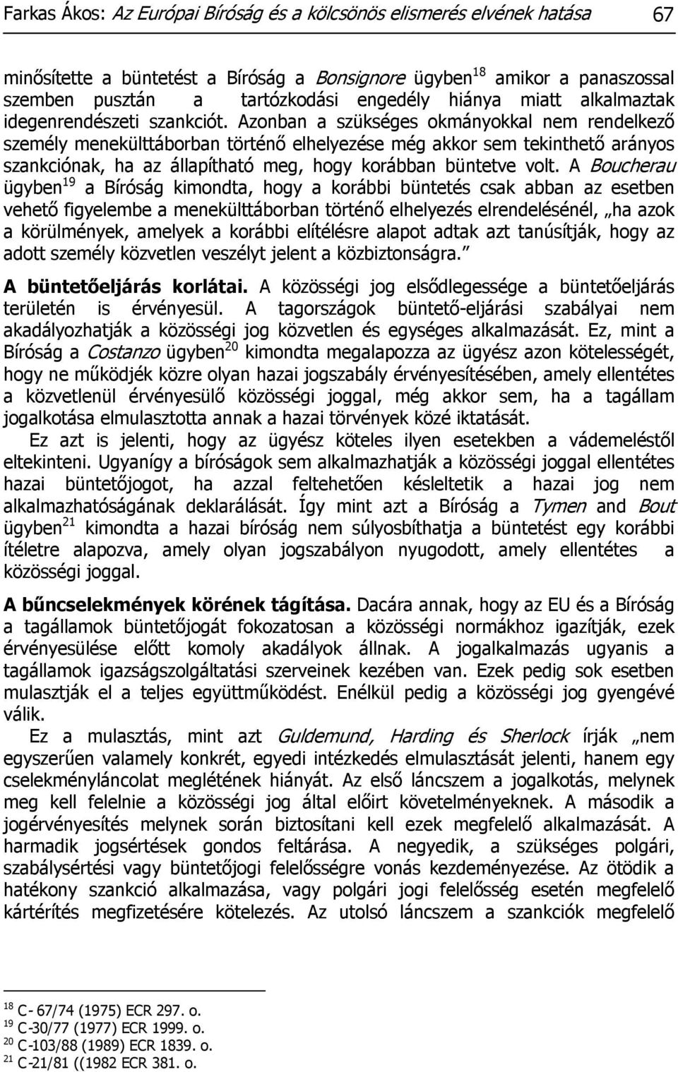 Azonban a szükséges okmányokkal nem rendelkező személy menekülttáborban történő elhelyezése még akkor sem tekinthető arányos szankciónak, ha az állapítható meg, hogy korábban büntetve volt.