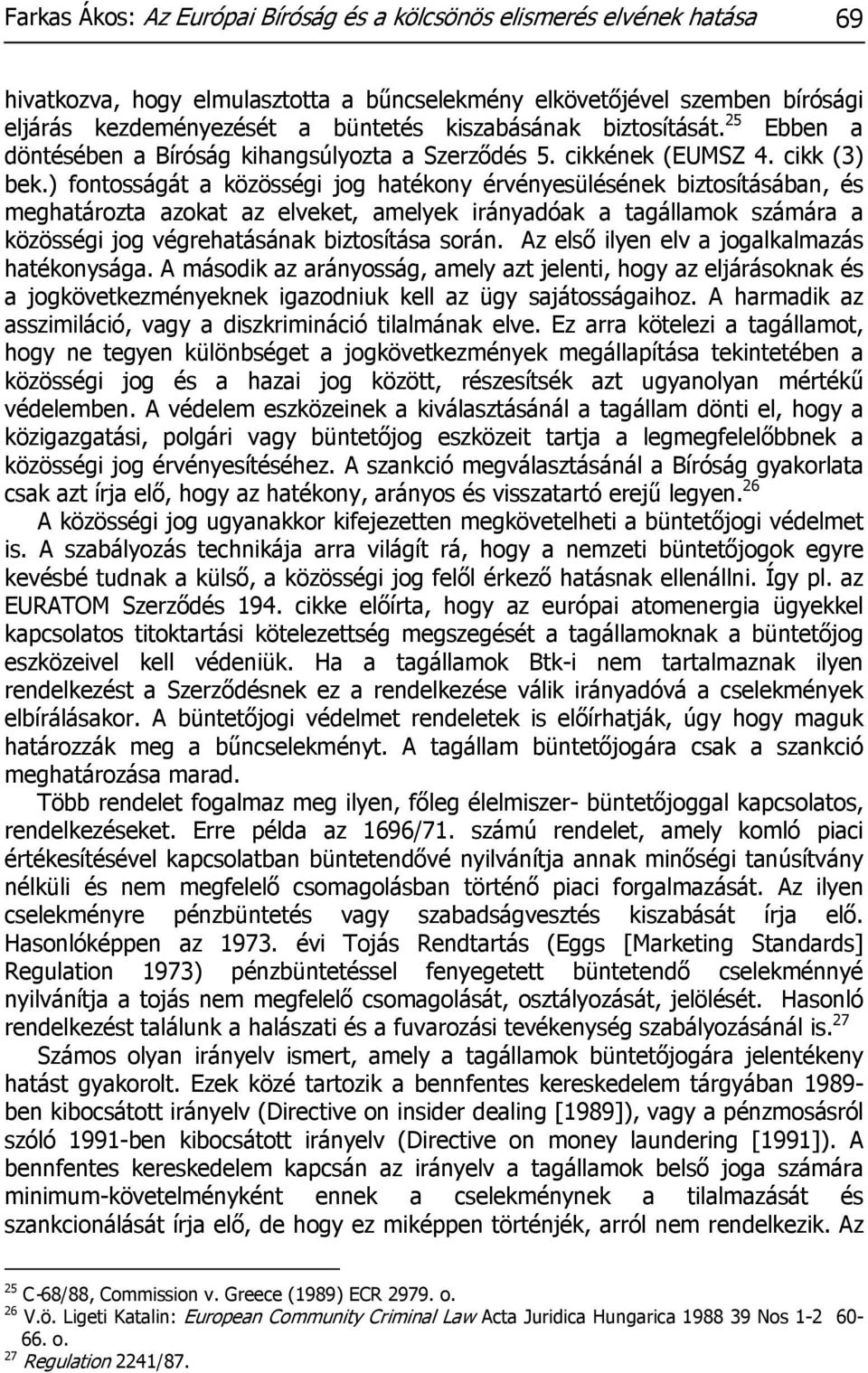 ) fontosságát a közösségi jog hatékony érvényesülésének biztosításában, és meghatározta azokat az elveket, amelyek irányadóak a tagállamok számára a közösségi jog végrehatásának biztosítása során.