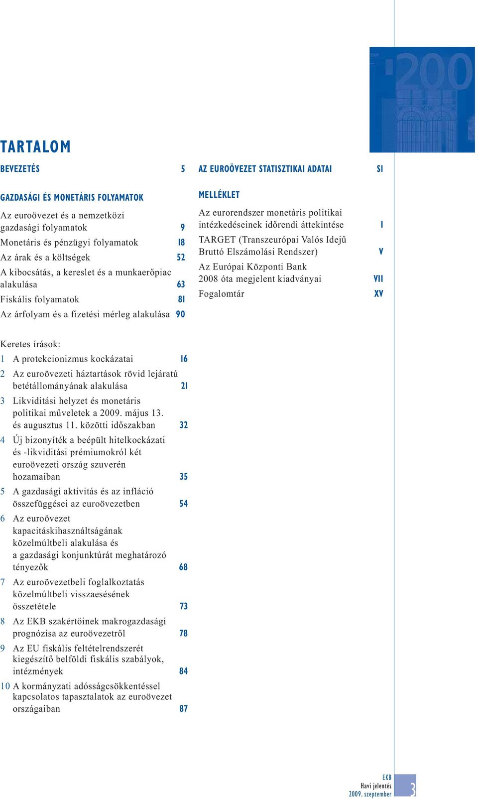 időrendi áttekintése I TARGET (Transzeurópai Valós Idejű Bruttó Elszámolási Rendszer) V Az Európai Központi Bank 28 óta megjelent kiadványai VII Fogalomtár XV Keretes írások: 1 A protekcionizmus