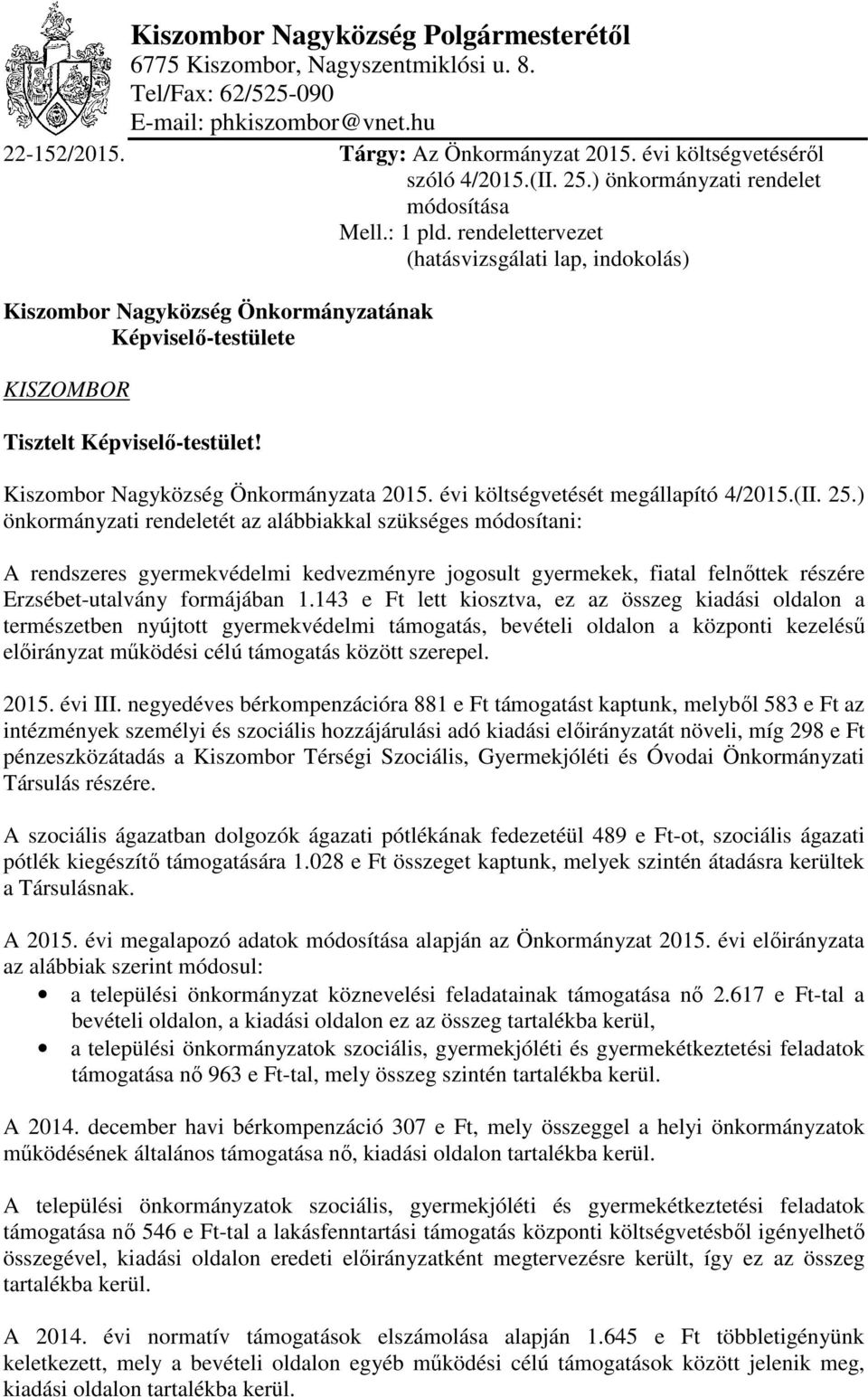 rendelettervezet (hatásvizsgálati lap, indokolás) Kiszombor Nagyközség Önkormányzatának Képviselő-testülete KISZOMBOR Tisztelt Képviselő-testület! Kiszombor Nagyközség Önkormányzata 2015.