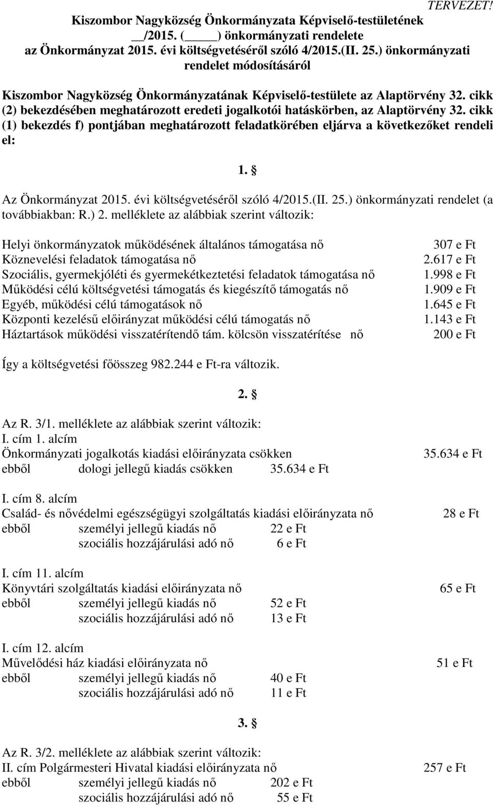 cikk (2) bekezdésében meghatározott eredeti jogalkotói hatáskörben, az Alaptörvény 32. cikk (1) bekezdés f) pontjában meghatározott feladatkörében eljárva a következőket rendeli el: 1.