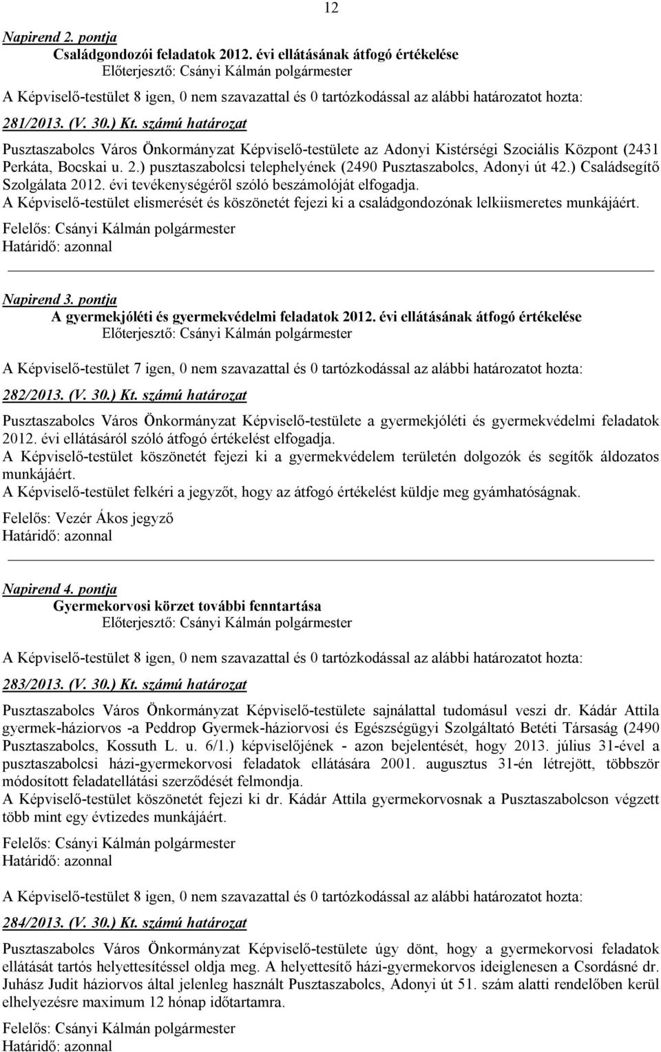 ) pusztaszabolcsi telephelyének (2490 Pusztaszabolcs, Adonyi út 42.) Családsegítő Szolgálata 2012. évi tevékenységéről szóló beszámolóját elfogadja.