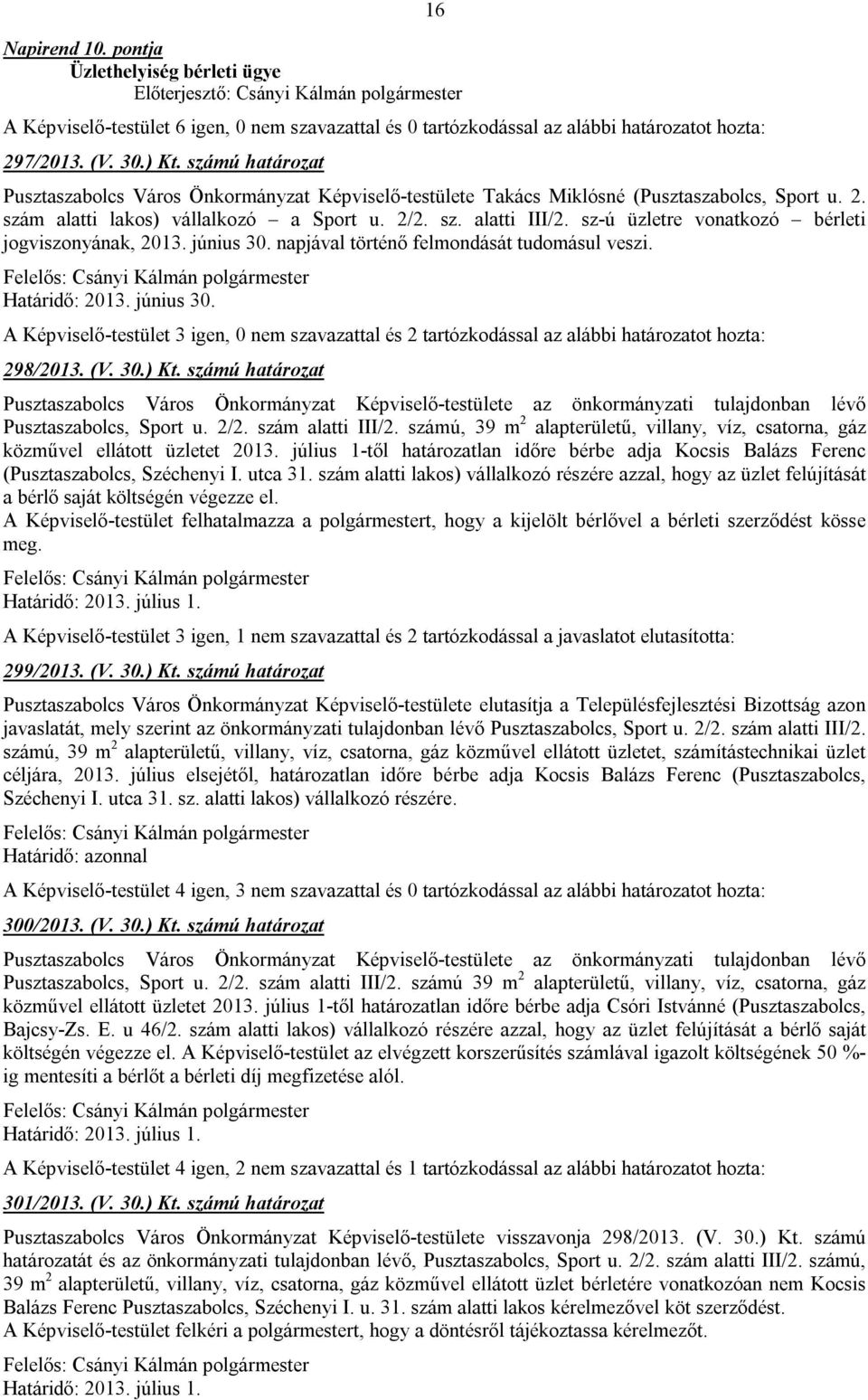 sz-ú üzletre vonatkozó bérleti jogviszonyának, 2013. június 30. napjával történő felmondását tudomásul veszi. Határidő: 2013. június 30. A Képviselő-testület 3 igen, 0 nem szavazattal és 2 tartózkodással az alábbi határozatot hozta: 298/2013.