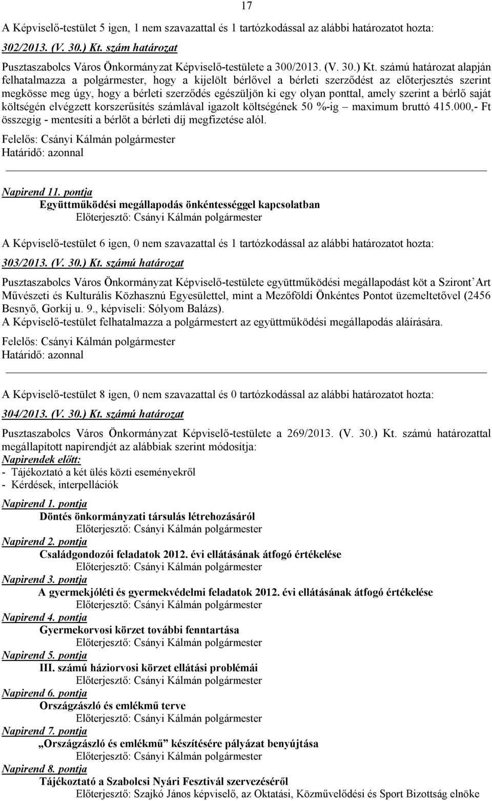 számú határozat alapján felhatalmazza a polgármester, hogy a kijelölt bérlővel a bérleti szerződést az előterjesztés szerint megkösse meg úgy, hogy a bérleti szerződés egészüljön ki egy olyan