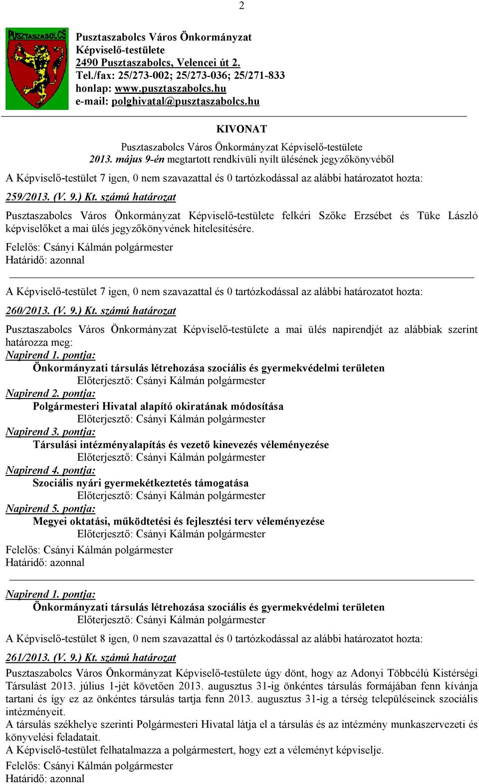 május 9-én megtartott rendkívüli nyílt ülésének jegyzőkönyvéből A Képviselő-testület 7 igen, 0 nem szavazattal és 0 tartózkodással az alábbi határozatot hozta: 259/2013. (V. 9.) Kt.