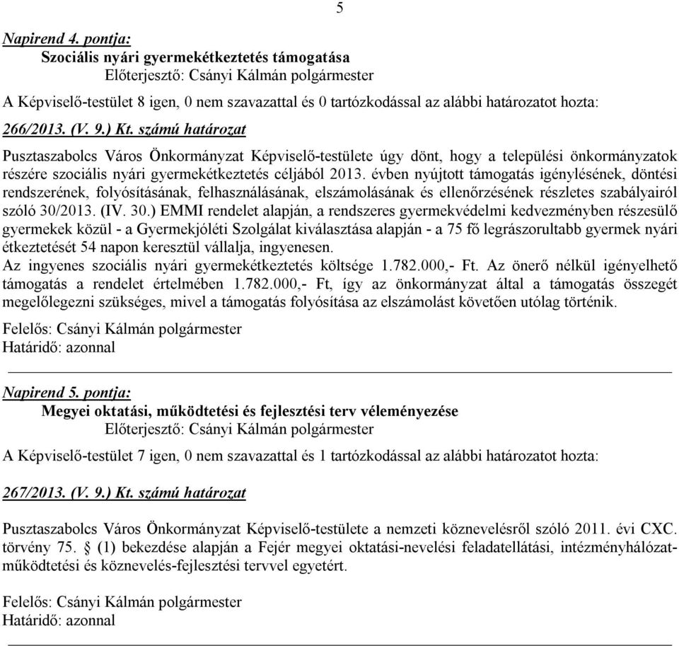 évben nyújtott támogatás igénylésének, döntési rendszerének, folyósításának, felhasználásának, elszámolásának és ellenőrzésének részletes szabályairól szóló 30/