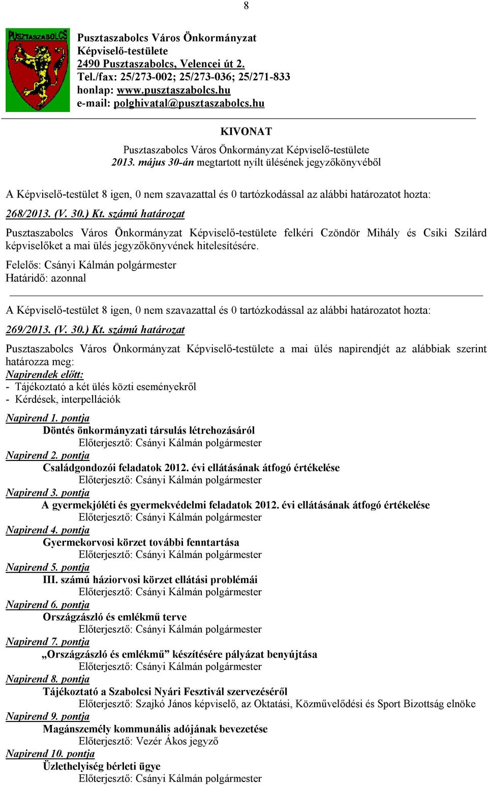 számú határozat Pusztaszabolcs Város Önkormányzat Képviselő-testülete felkéri Czöndör Mihály és Csiki Szilárd képviselőket a mai ülés jegyzőkönyvének hitelesítésére. 269/2013. (V. 30.) Kt.