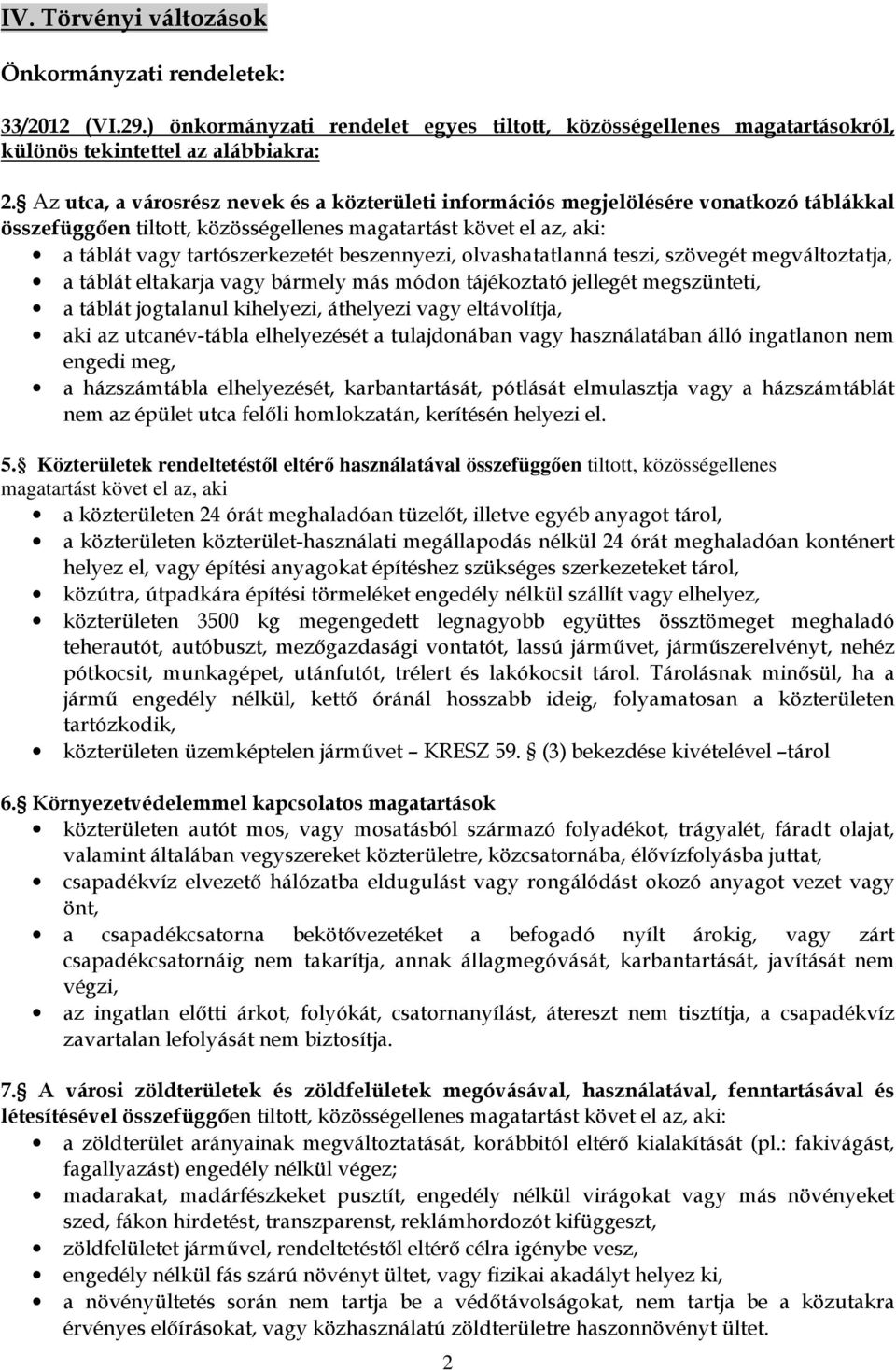 beszennyezi, olvashatatlanná teszi, szövegét megváltoztatja, a táblát eltakarja vagy bármely más módon tájékoztató jellegét megszünteti, a táblát jogtalanul kihelyezi, áthelyezi vagy eltávolítja, aki