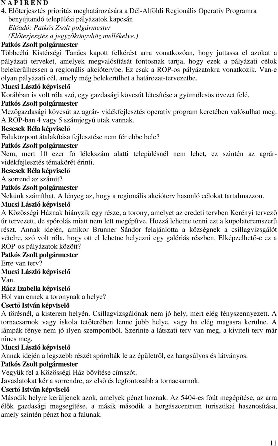 regionális akciótervbe. Ez csak a ROP-os pályázatokra vonatkozik. Van-e olyan pályázati cél, amely még belekerülhet a határozat-tervezetbe.