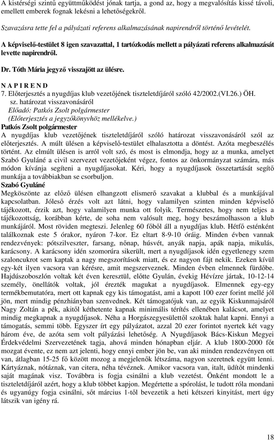 A képviselı-testület 8 igen szavazattal, 1 tartózkodás mellett a pályázati referens alkalmazását levette napirendrıl. Dr. Tóth Mária jegyzı visszajött az ülésre. N A P I R E N D 7.