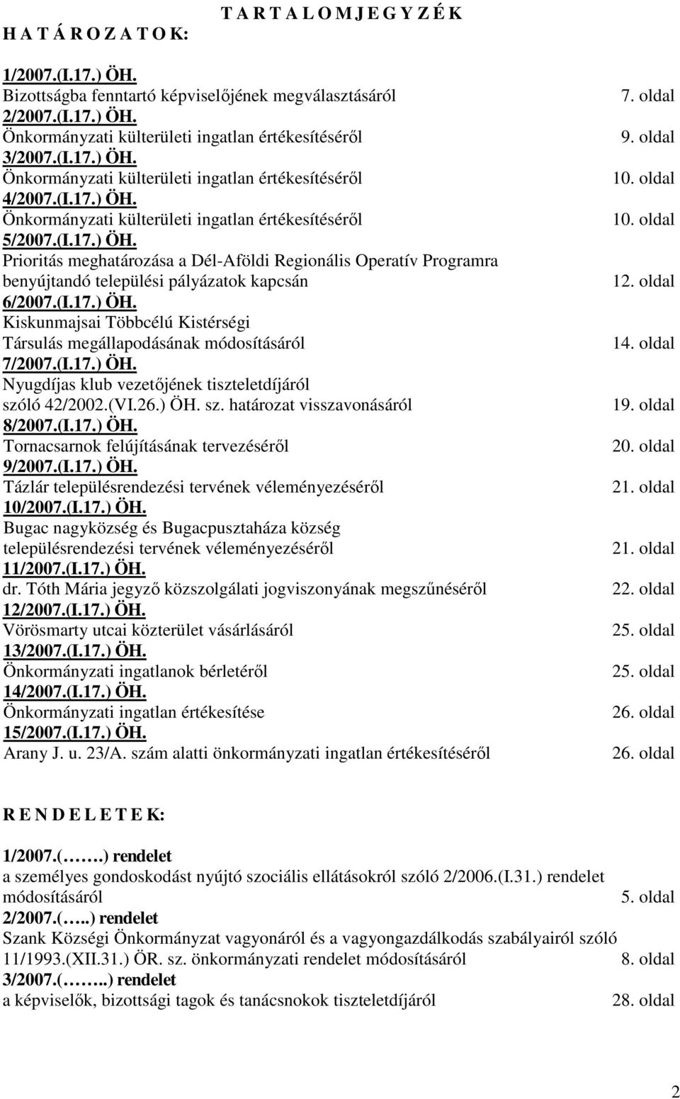 (I.17.) ÖH. Kiskunmajsai Többcélú Kistérségi Társulás megállapodásának módosításáról 7/2007.(I.17.) ÖH. Nyugdíjas klub vezetıjének tiszteletdíjáról szóló 42/2002.(VI.26.) ÖH. sz. határozat visszavonásáról 8/2007.