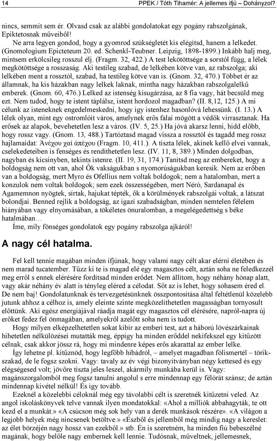 ) Inkább halj meg, mintsem erkölcsileg rosszul élj. (Fragm. 32, 422.) A test lekötöttsége a sorstól függ, a lélek megkötöttsége a rosszaság.