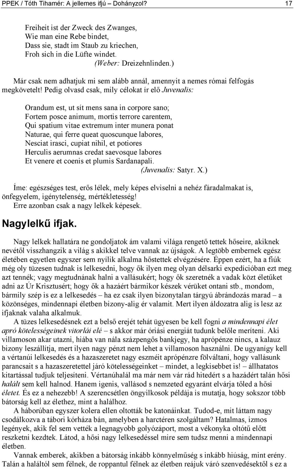 Pedig olvasd csak, mily célokat ír elő Juvenalis: Orandum est, ut sít mens sana in corpore sano; Fortem posce animum, mortis terrore carentem, Qui spatium vitae extremum inter munera ponat Naturae,