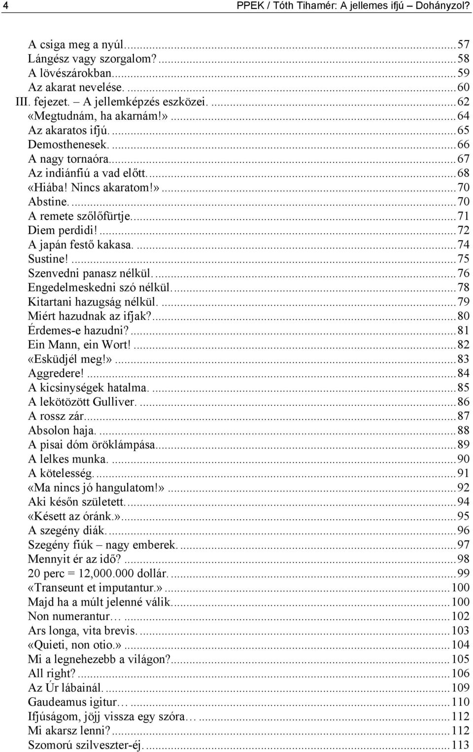 ..71 Diem perdidi!...72 A japán festő kakasa....74 Sustine!...75 Szenvedni panasz nélkül...76 Engedelmeskedni szó nélkül...78 Kitartani hazugság nélkül....79 Miért hazudnak az ifjak?