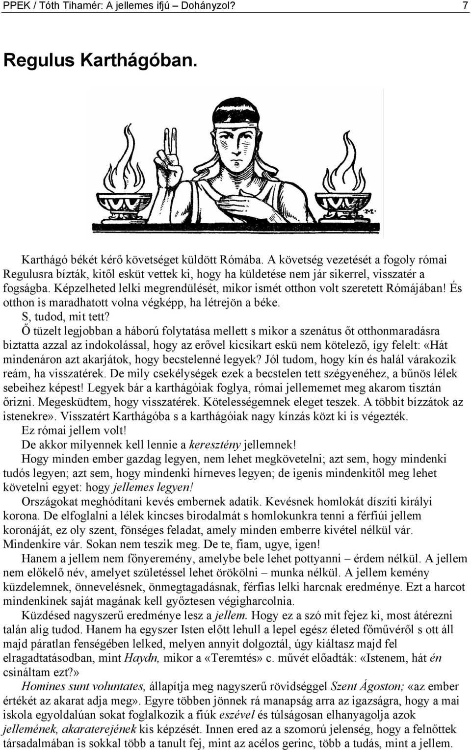 Képzelheted lelki megrendülését, mikor ismét otthon volt szeretett Rómájában! És otthon is maradhatott volna végképp, ha létrejön a béke. S, tudod, mit tett?