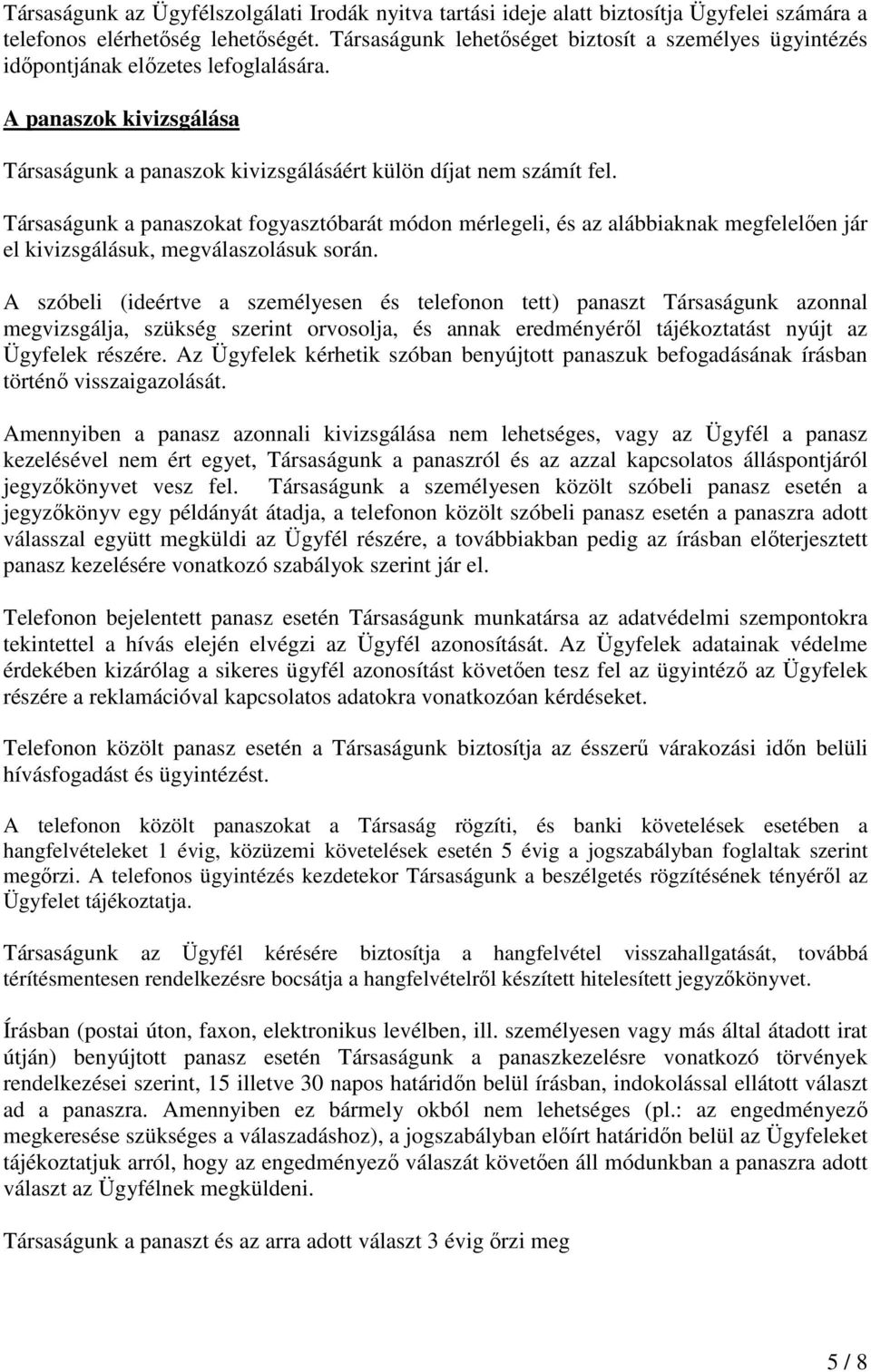 Társaságunk a panaszokat fogyasztóbarát módon mérlegeli, és az alábbiaknak megfelelően jár el kivizsgálásuk, megválaszolásuk során.