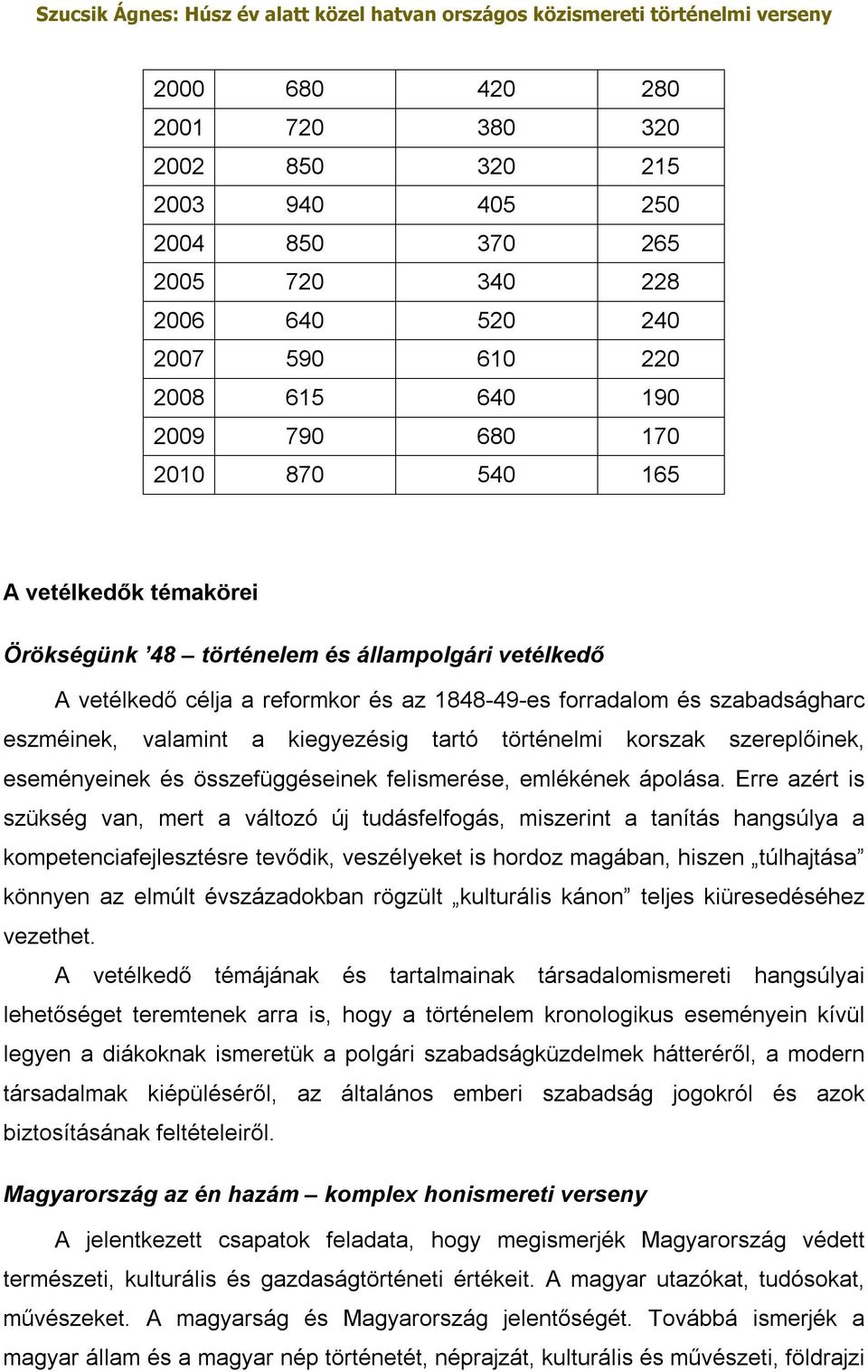 szereplőinek, eseményeinek és összefüggéseinek felismerése, emlékének ápolása.