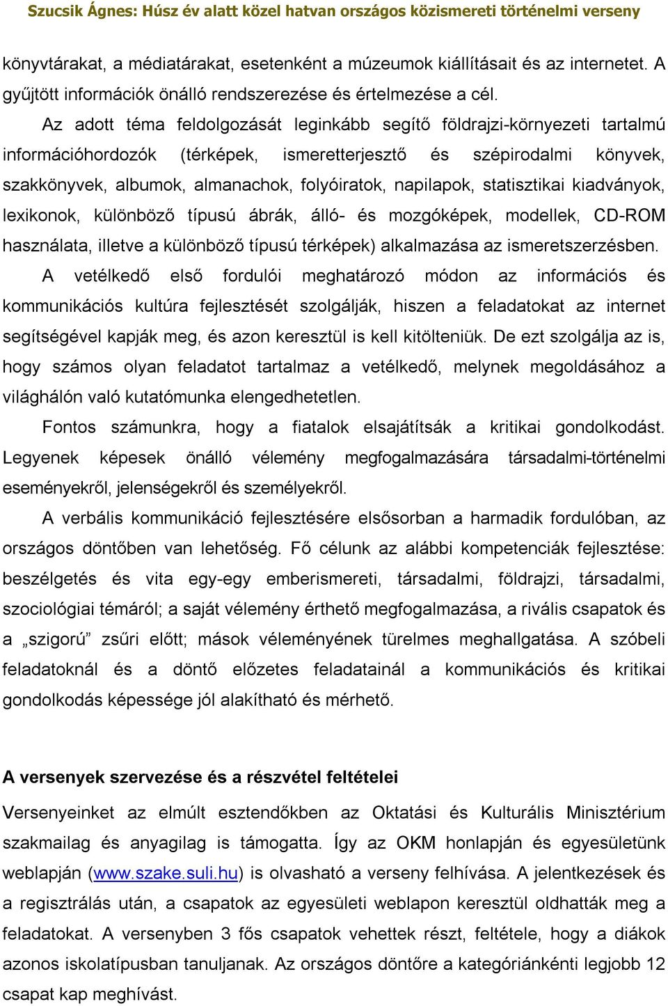 napilapok, statisztikai kiadványok, lexikonok, különböző típusú ábrák, álló- és mozgóképek, modellek, CD-ROM használata, illetve a különböző típusú térképek) alkalmazása az ismeretszerzésben.