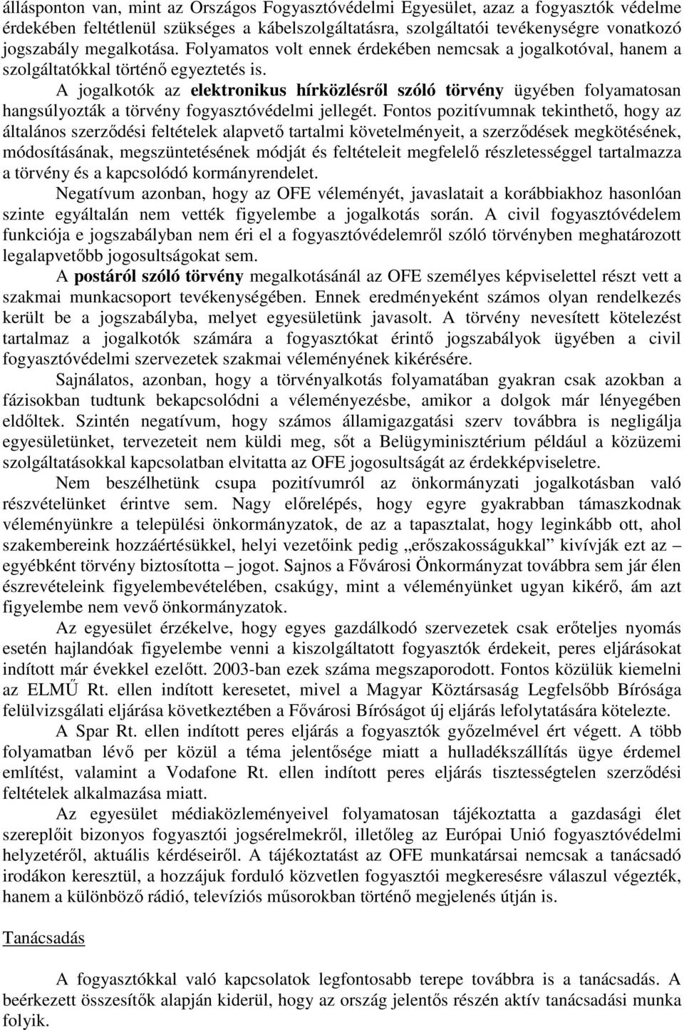 A jogalkotók az elektronikus hírközlésrıl szóló törvény ügyében folyamatosan hangsúlyozták a törvény fogyasztóvédelmi jellegét.